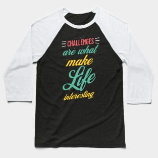 Challenges Are What Make Life Interesting Baseball T-Shirt